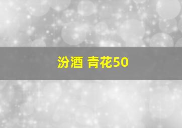 汾酒 青花50